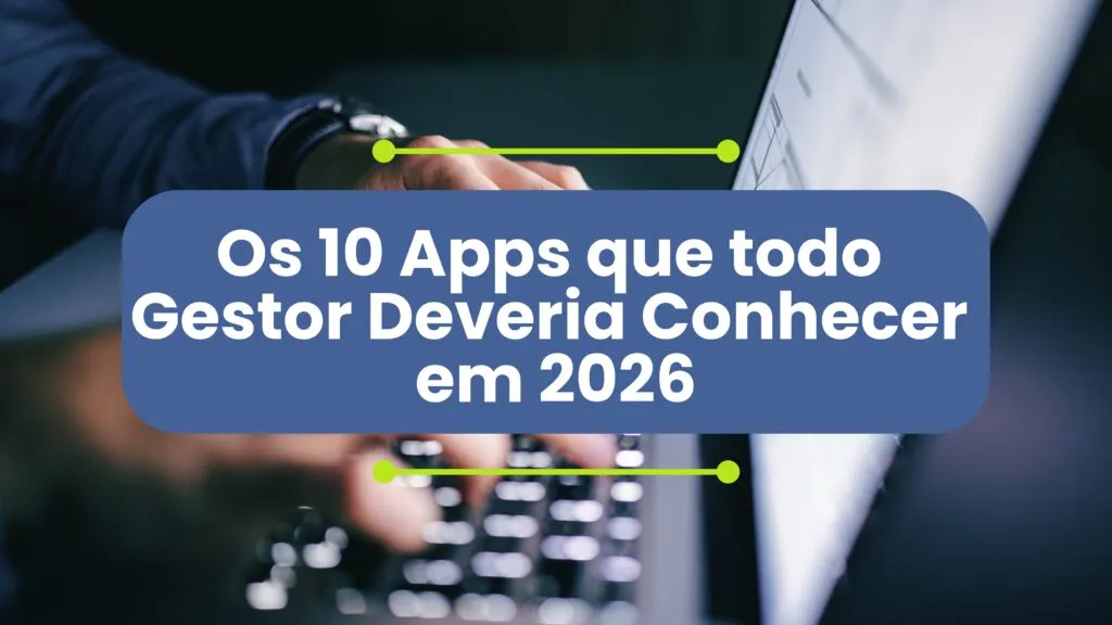 Os 10 Apps que todo Gestor Deveria Saber em 2026
